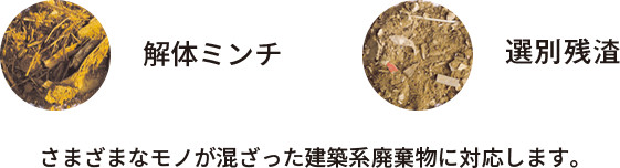 さまざまなモノが混ざった建築系廃棄物に対応します。